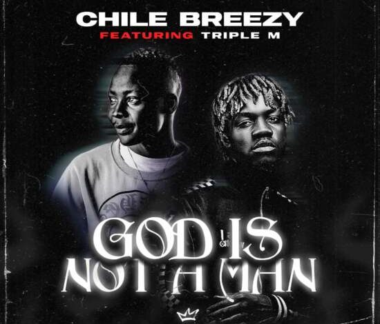 Chile Breezy ft Triple M – God Is Not A Man Mp3 Download